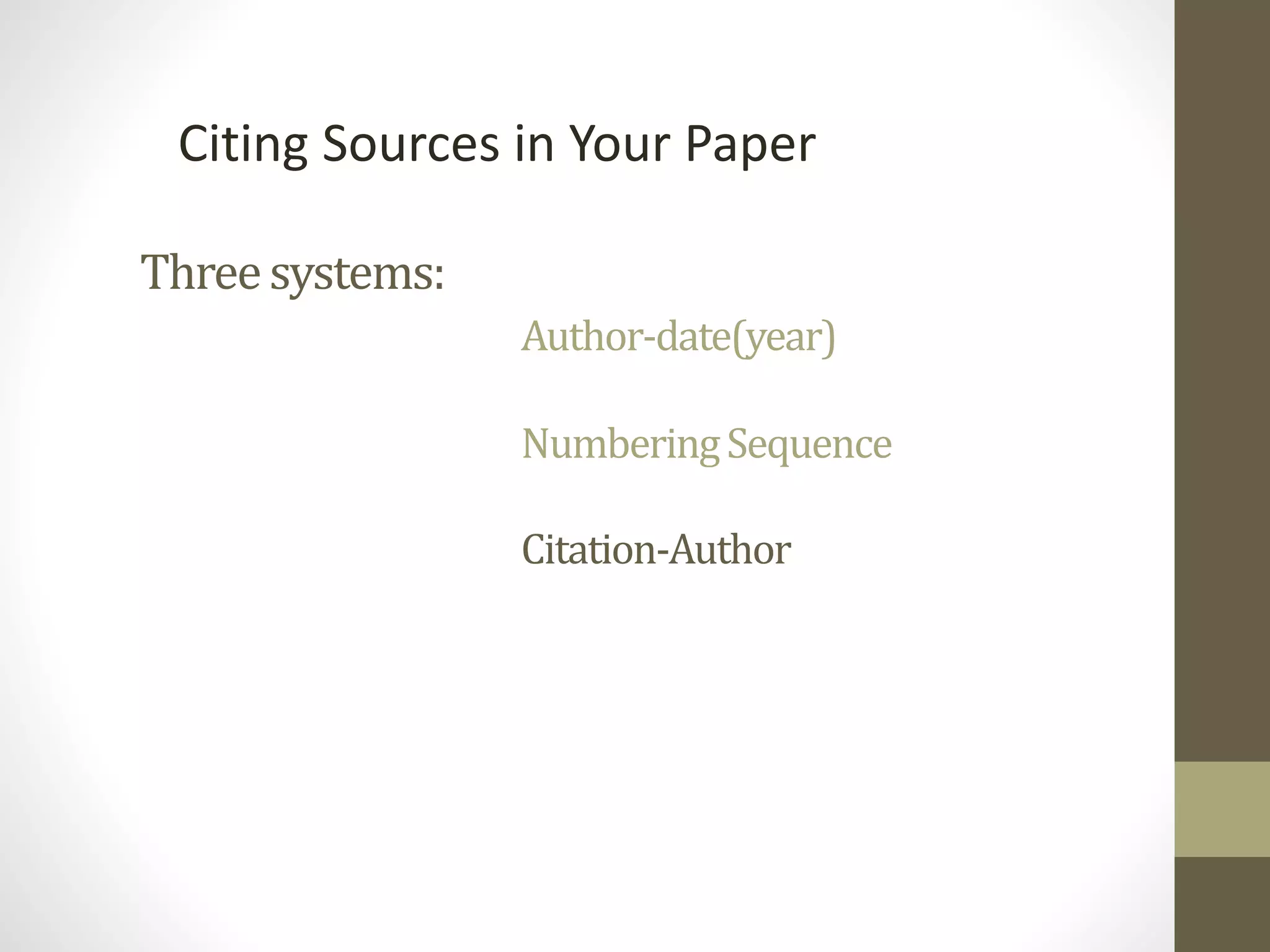 Threesystems:
Author-date(year)
NumberingSequence
Citation-Author
Citing Sources in Your Paper
 