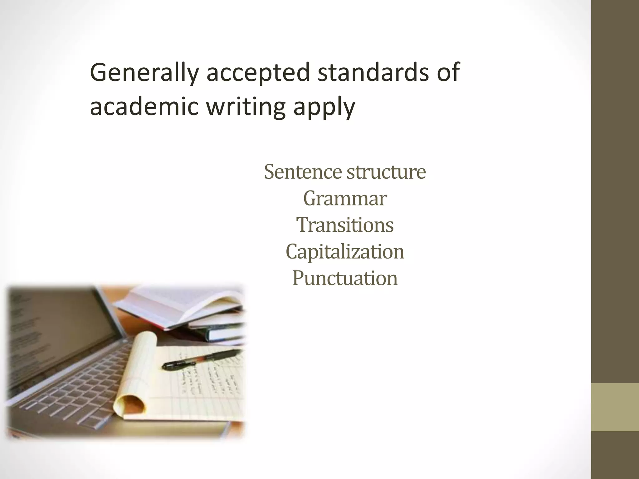 Sentence structure
Grammar
Transitions
Capitalization
Punctuation
Generally accepted standards of
academic writing apply
 