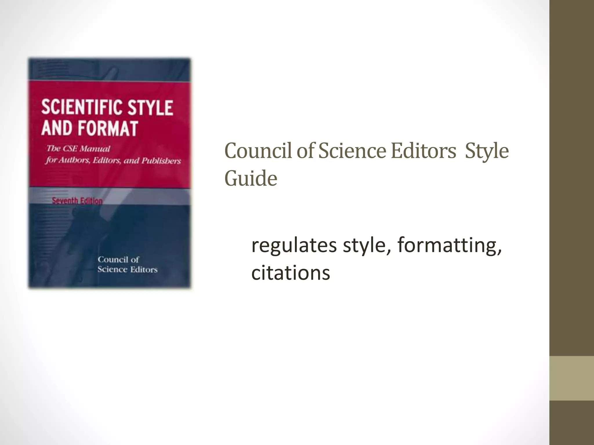 CouncilofScienceEditors Style
Guide
regulates style, formatting,
citations
 