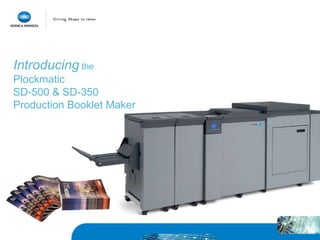 Introducing the
Plockmatic
SD-500 & SD-350
Production Booklet Maker
 