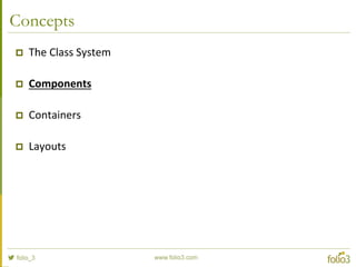 What is a Component?
 Visual Classes
 Every Component in Sencha Touch is a subclass of
Ext.Component
 