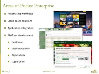 Areas of Focus: Mobile
 Serious enterprise applications
for Banks, Businesses
 Fun consumer apps for app
discovery, interaction, exercise
gamification and play
 Educational apps
 Augmented Reality apps
 Mobile Platforms
 