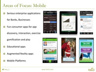 Areas of Focus: Web & Social Media
 Community Sites based on
Content Management
Systems
 Enterprise Social
Networking
 Social Games for Facebook
& Mobile
 Companion Apps for games
 