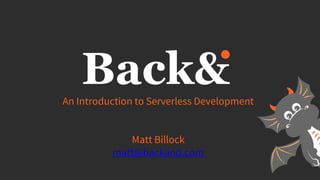 An Introduction to Serverless Development
Matt Billock
matt@backand.com
 