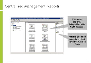 Centralized Management: Reports Full set of reports, integration with MOM database Actions one click away in context sensitive Actions Pane 