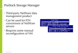 Portlock Storage Manager Third-party NetWare data management product Can be used for P2V conversions of NetWare servers Requires some manual reconfiguration of VM 
