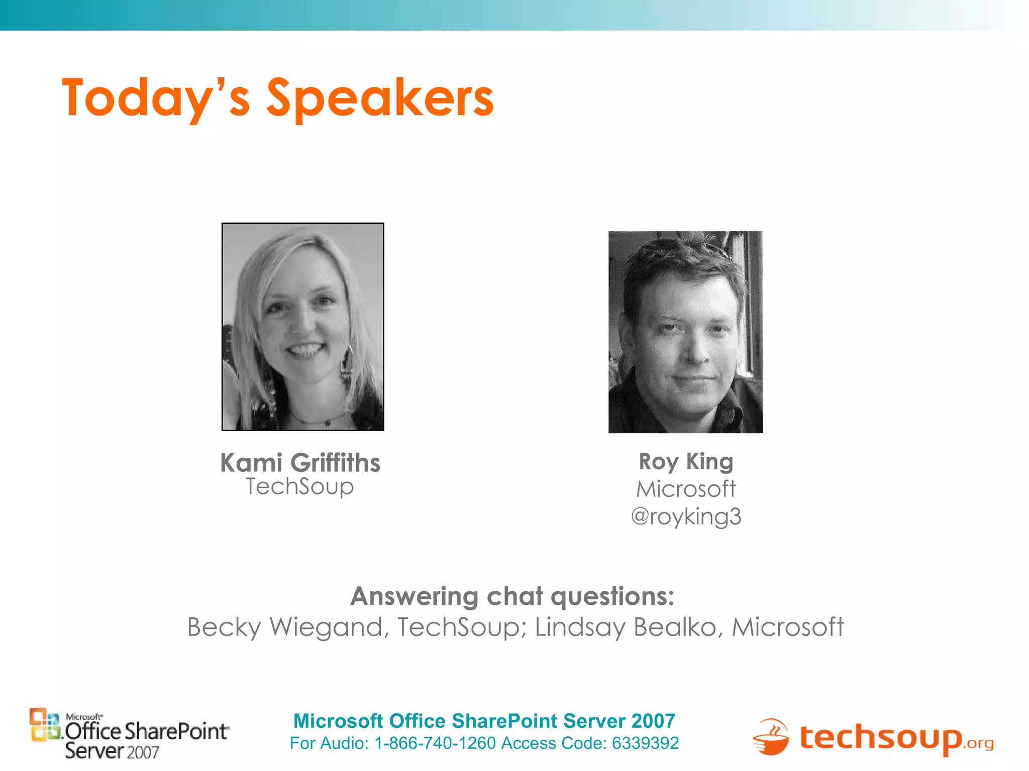 Today’s Speakers Answering chat questions:  Becky Wiegand, TechSoup; Lindsay Bealko, Microsoft Kami Griffiths TechSoup Roy King Microsoft @royking3 