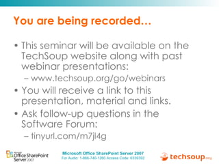 You are being recorded… This seminar will be available on the TechSoup website along with past webinar presentations: www.techsoup.org/go/webinars You will receive a link to this presentation, material and links. Ask follow-up questions in the  Software Forum:  tinyurl.com/m7jl4g  