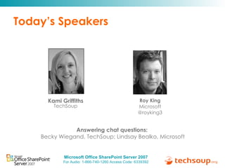 Today’s Speakers Answering chat questions:  Becky Wiegand, TechSoup; Lindsay Bealko, Microsoft Kami Griffiths TechSoup Roy King Microsoft @royking3 