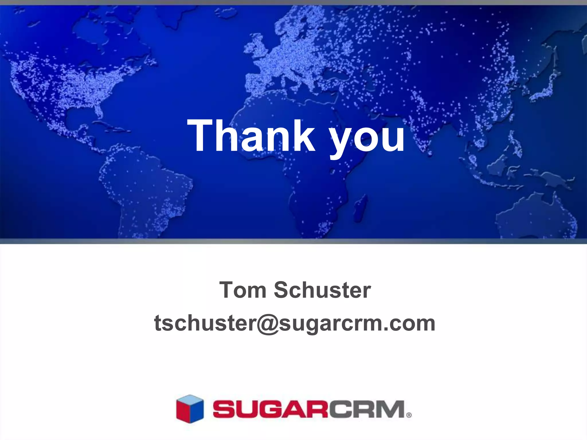 Thank you


     Tom Schuster
tschuster@sugarcrm.com
 