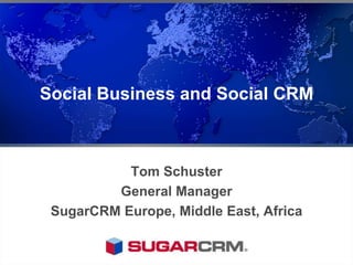 Social Business and Social CRM



           Tom Schuster
         General Manager
 SugarCRM Europe, Middle East, Africa
 