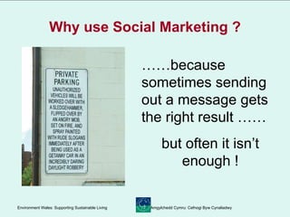 Why use Social Marketing ? …… because sometimes sending out a message gets the right result …… but often it isn’t enough ! 