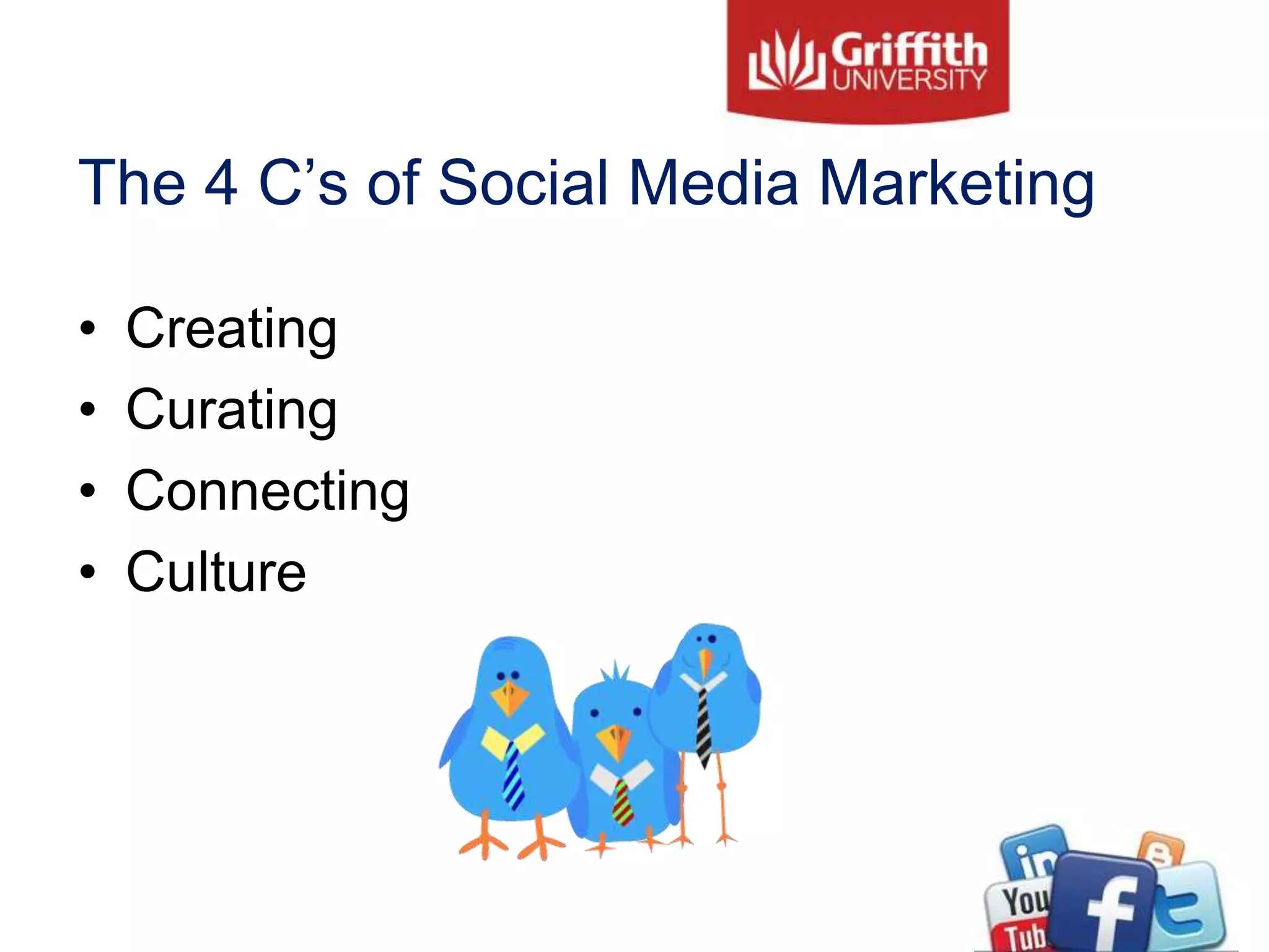 The 4 C’s of Social Media Marketing
• Creating
• Curating
• Connecting
• Culture
 