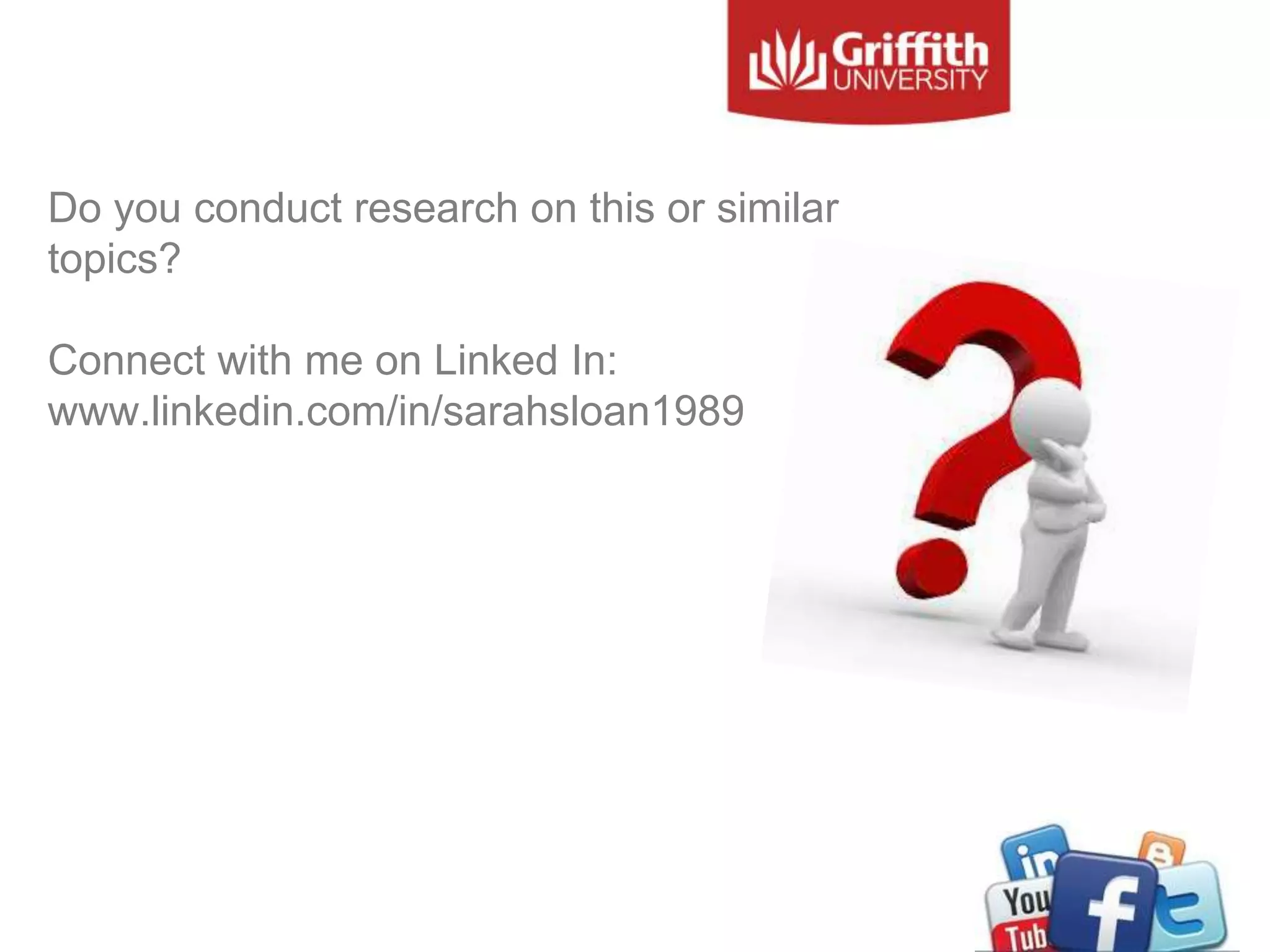 Do you conduct research on this or similar
topics?
Connect with me on Linked In:
www.linkedin.com/in/sarahsloan1989
 