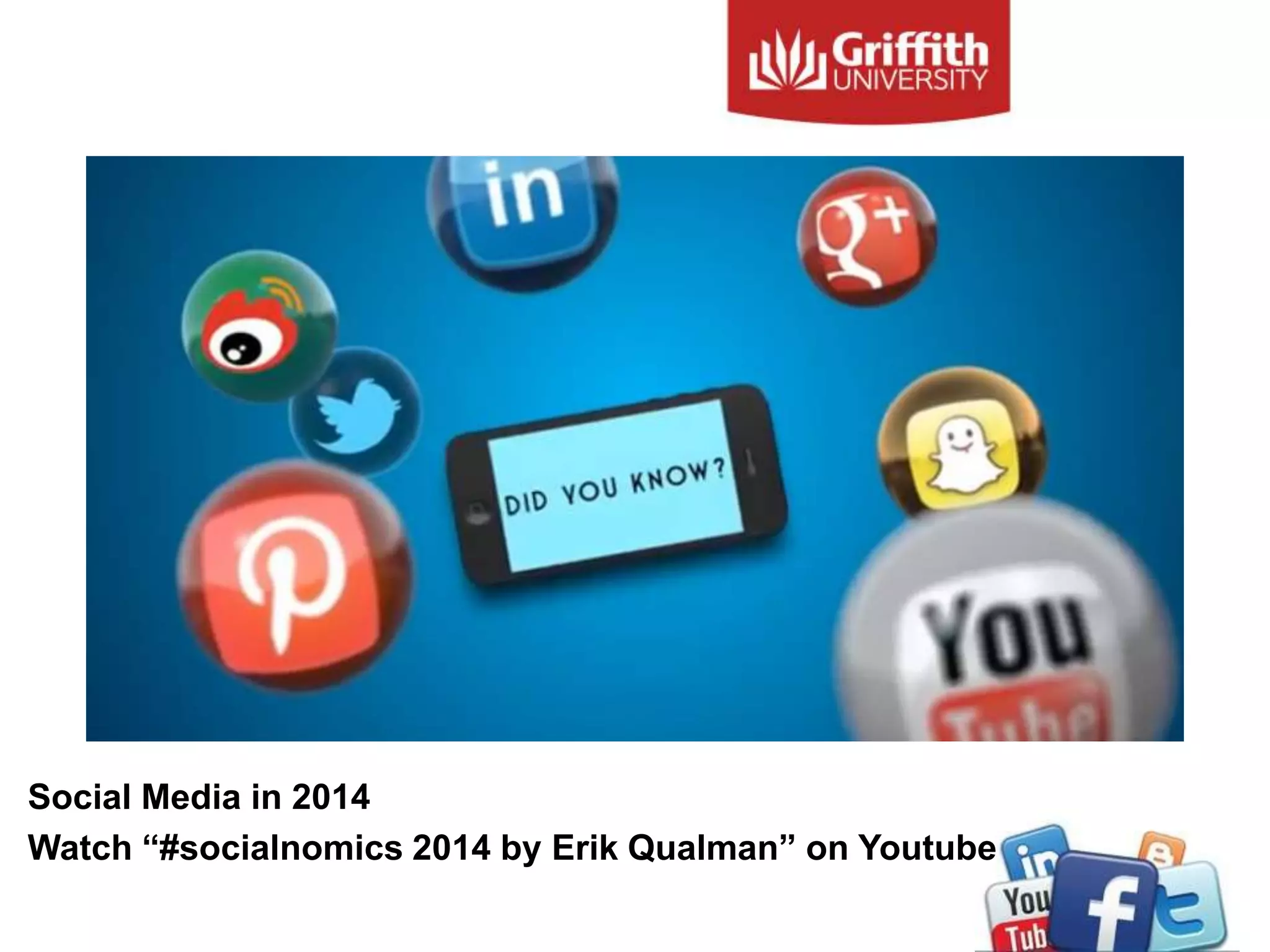 Social Media in 2014
Watch “#socialnomics 2014 by Erik Qualman” on Youtube
 