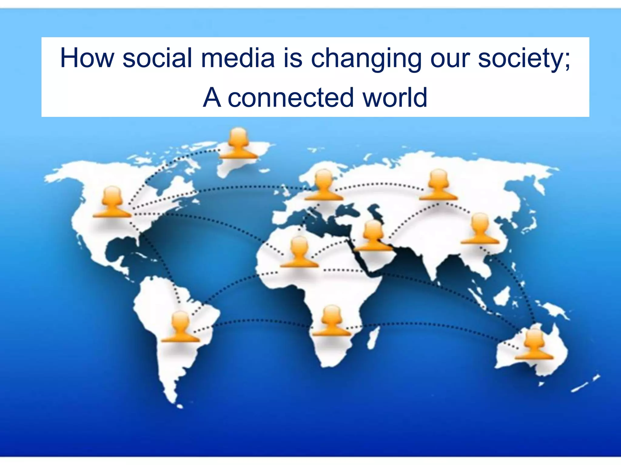 Department name (edit in View > Header and Footer...)
How social media is changing our society;
A connected world
 