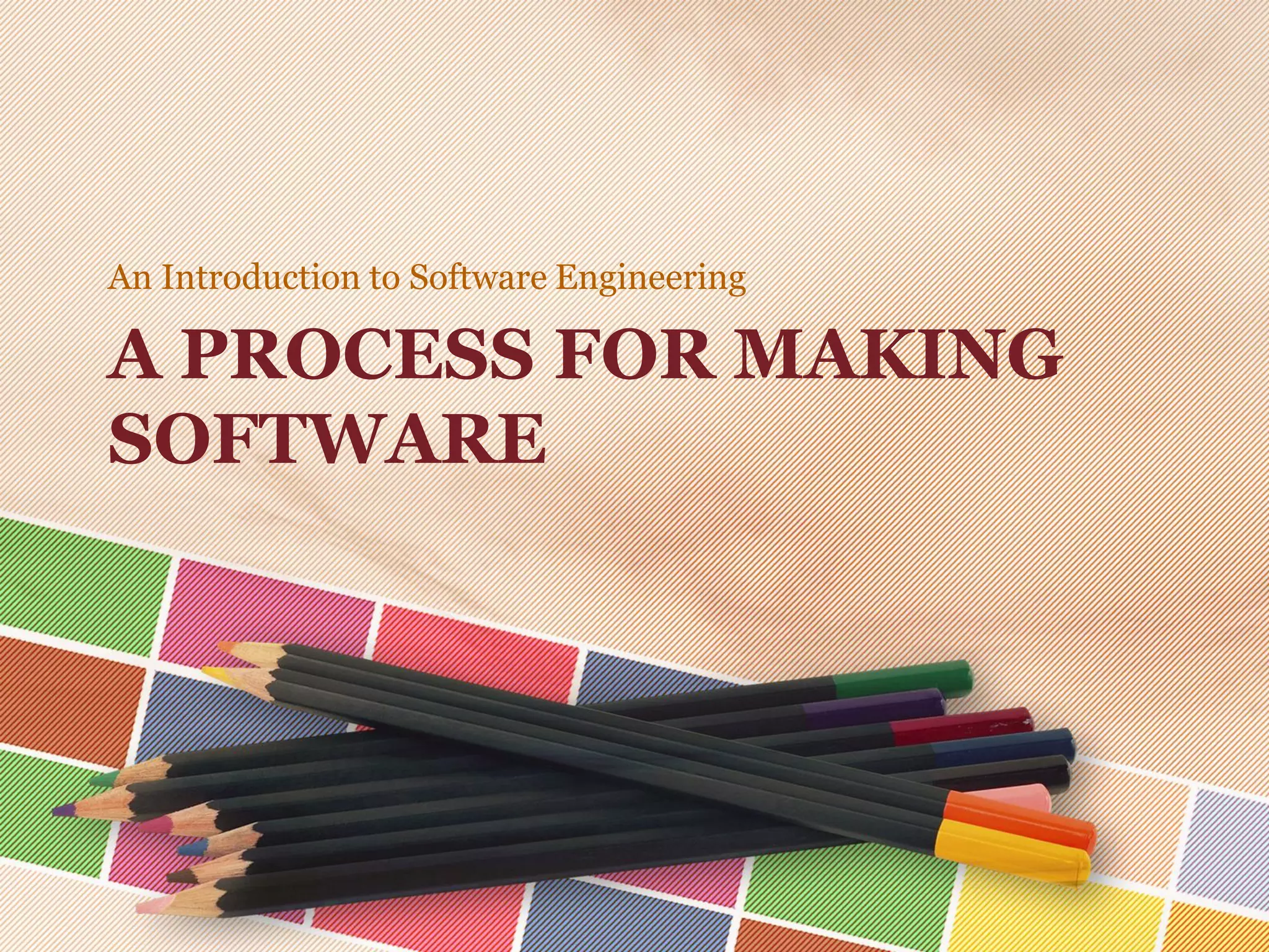 An Introduction to Software Engineering

A PROCESS FOR MAKING
SOFTWARE

 