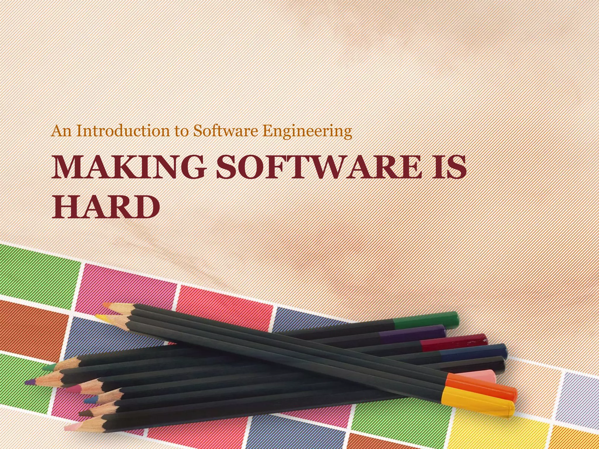An Introduction to Software Engineering

MAKING SOFTWARE IS
HARD

 