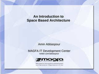 An Introduction to
Space Based Architecture




      Amin Abbaspour

MAGFA IT Development Center
       twitter.com/abbaspour
 