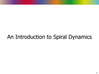 An Introduction to Spiral Dynamics 