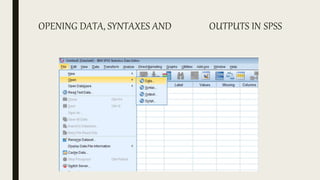 OPENING DATA, SYNTAXES AND OUTPUTS IN SPSS
 