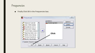 Frequencies
■ Finally Click OK in the Frequencies box.
Click
 