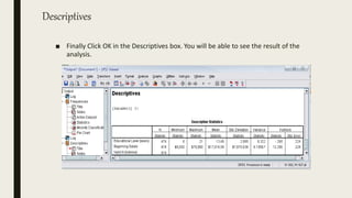 Descriptives
■ Finally Click OK in the Descriptives box. You will be able to see the result of the
analysis.
 
