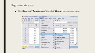 Regression Analysis
■ Click ‘Analyze,’ ‘Regression,’ then click ‘Linear’ from the main menu.
 