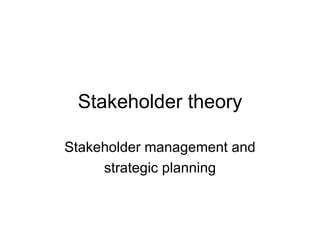 Stakeholder theory Stakeholder management and strategic planning 