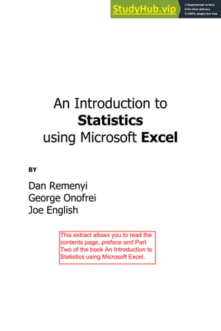 An Introduction to
Statistics
using Microsoft Excel
BY
Dan Remenyi
George Onofrei
Joe English
This extract allows you to read the
contents page, preface and Part
Two of the book An Introduction to
Statistics using Microsoft Excel.
 