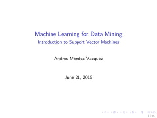 Machine Learning for Data Mining
Introduction to Support Vector Machines
Andres Mendez-Vazquez
June 21, 2015
1 / 85
 