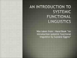 Was taken from : Hand Book “An introduction systemic functional linguistics by Suzzane Eggins” 