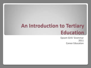 An Introduction to Tertiary Education Epsom Girls’ Grammar  2011 Career Education 