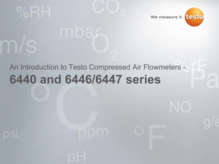 An Introduction to Testo Compressed Air Flowmeters -
6440 and 6446/6447 series
 