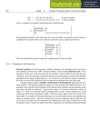 398 Chapter 13. Synthesis Techniques Based on Vocal Tract Models
[F0 ] =  121,123,127,128,126  (5 frame example)
[F0 ] =  121,123,127,128,126,121,118  (7 frame example)
and so a example of a complete specification item would look like
s
s
sj =





PHONEME /ah/
DURATION 70
F0  125,123,119,117,115,115,114 





Having different numbers of F0 values per item can be unwieldy, so someti