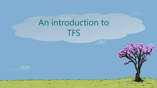An introduction to
        TFS
 