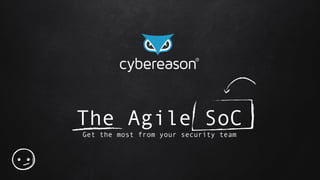 The Agile SoC
Get the most from your security team
 
