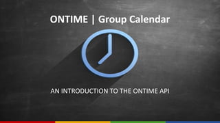 ONTIME | Group Calendar
AN INTRODUCTION TO THE ONTIME API
 