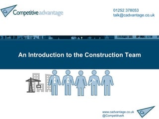 01252 378053
talk@cadvantage.co.uk
An Introduction to the Construction Team
www.cadvantage.co.uk
@CompetitiveA
 