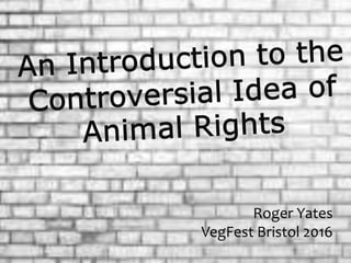 1
Roger Yates
VegFest Bristol 2016
 