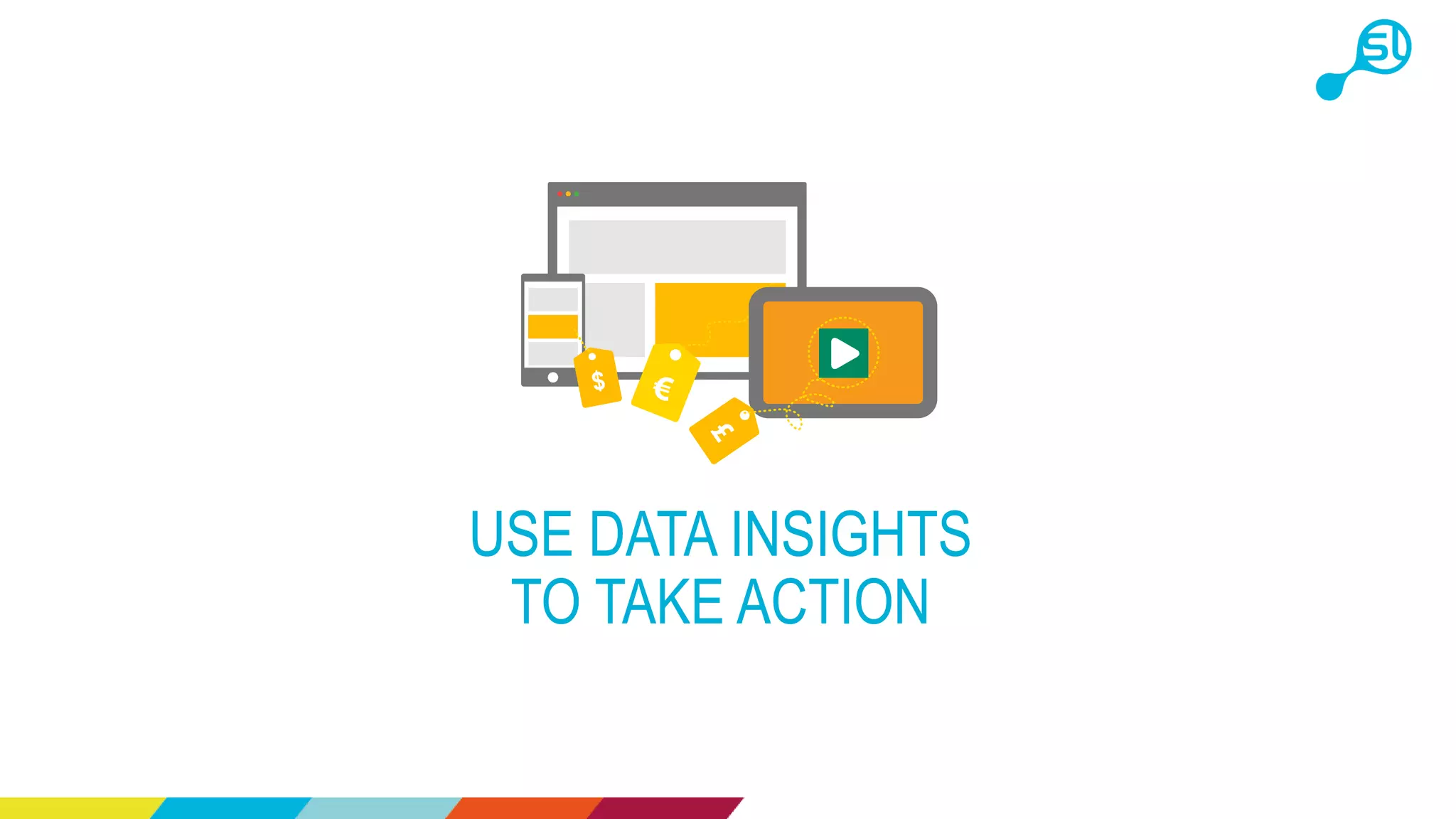 USE DATA INSIGHTS
TO TAKE ACTION
 