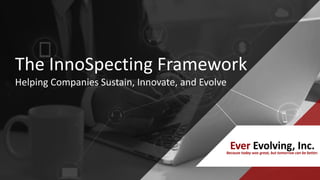 The InnoSpecting Framework
Helping Companies Sustain, Innovate, and Evolve
 