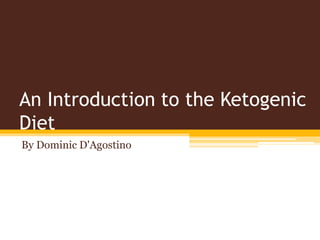 An Introduction to the Ketogenic
Diet
By Dominic D'Agostino
 