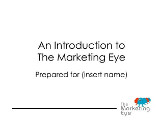 An Introduction toThe Marketing Eye Prepared for (insert name) 