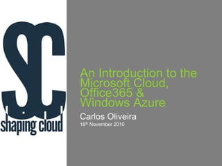 An Introduction to the Microsoft Cloud,  Office365 &Windows Azure Carlos Oliveira 18thNovember 2010 