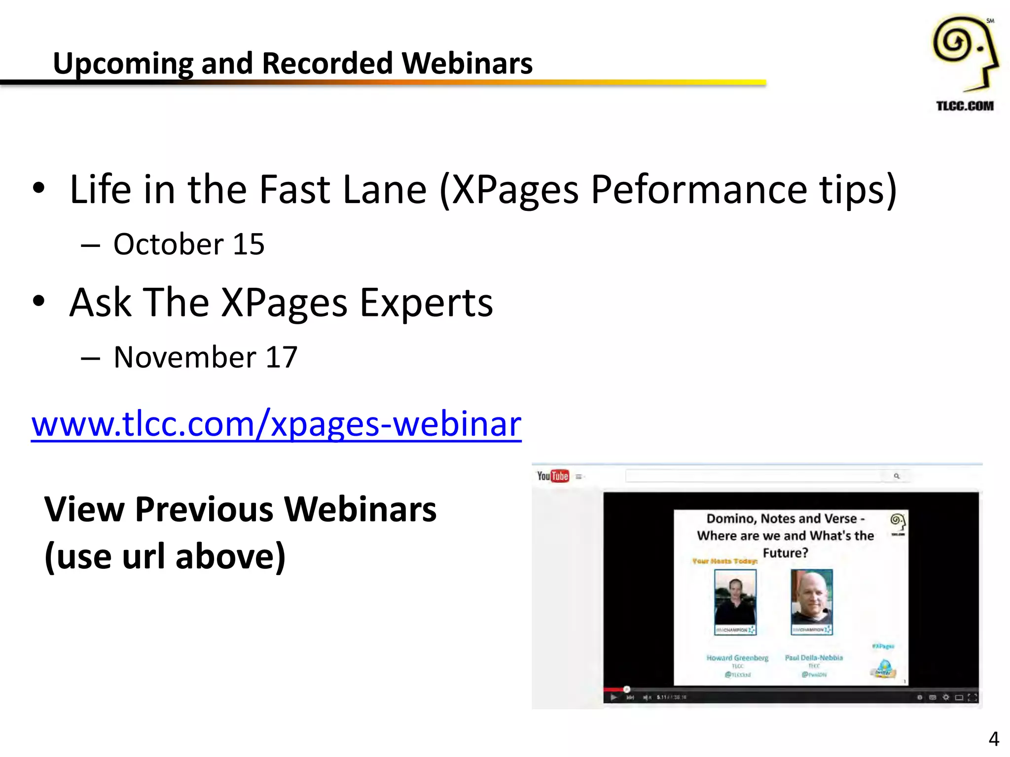Upcoming and Recorded Webinars
4
www.tlcc.com/xpages-webinar
View Previous Webinars
(use url above)
• Life in the Fast Lane (XPages Peformance tips)
– October 15
• Ask The XPages Experts
– November 17
 