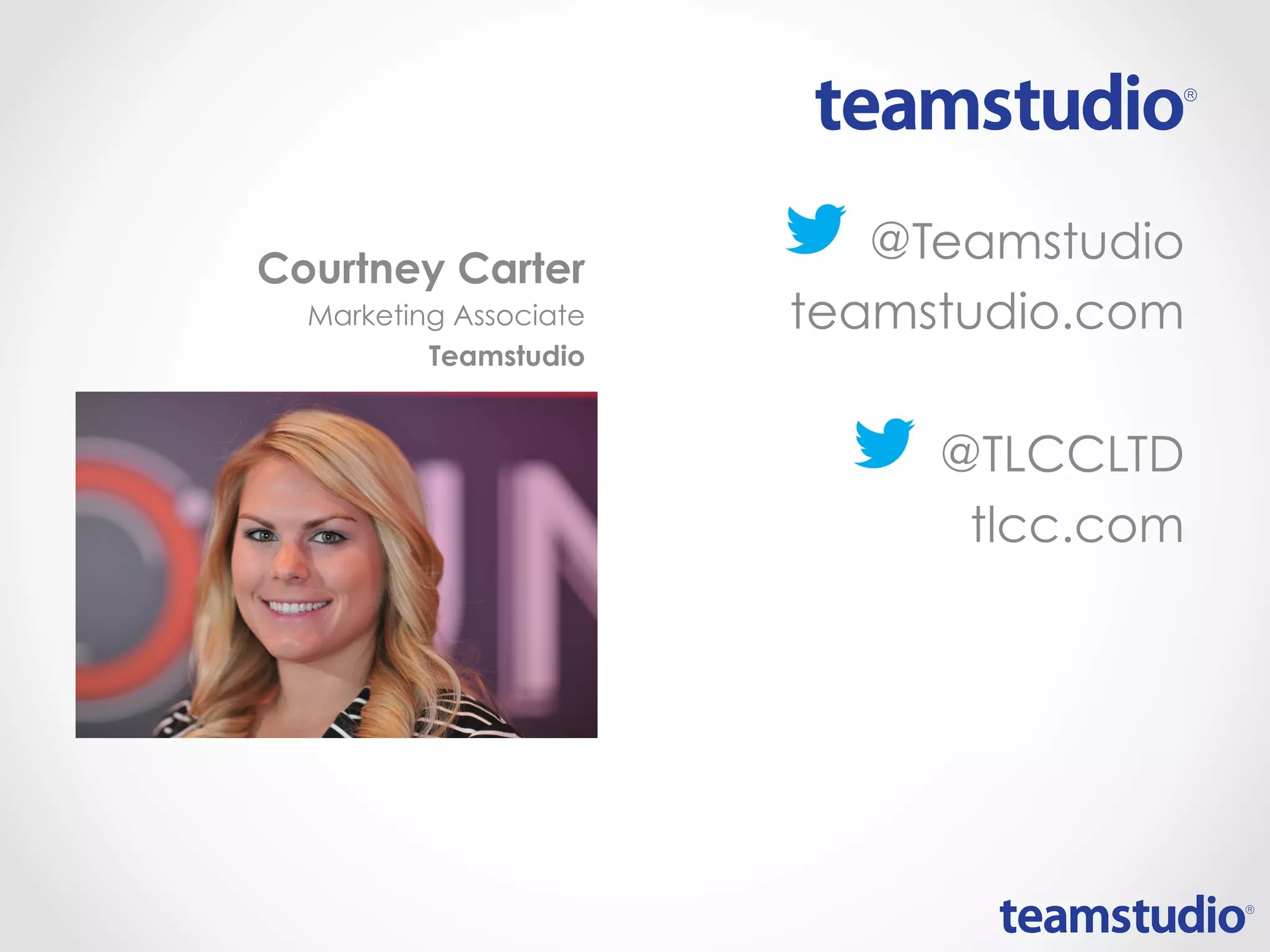 @Teamstudio
teamstudio.com
@TLCCLTD
tlcc.com
Courtney Carter
Marketing Associate
Teamstudio
 