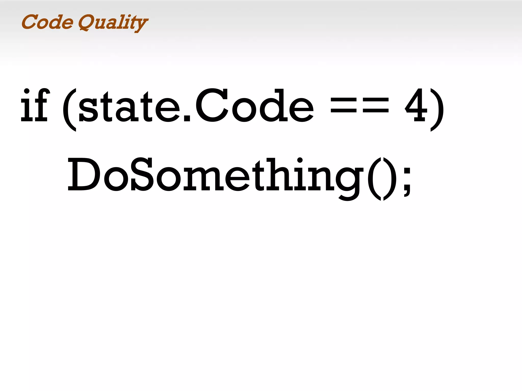 Code Quality
if (state.Code == 4)
DoSomething();
 