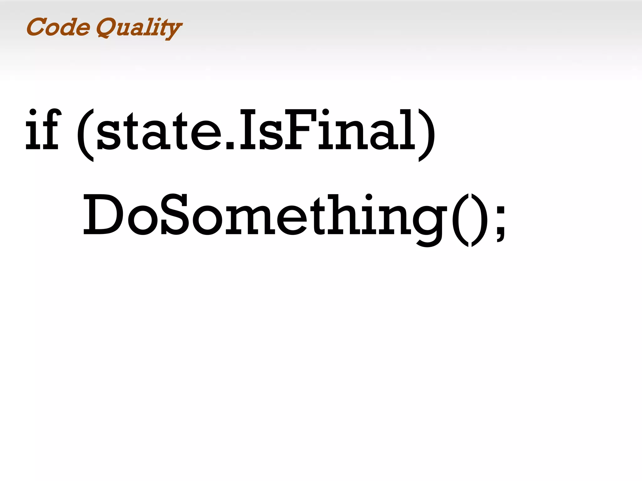 Code Quality
if (state.IsFinal)
DoSomething();
 