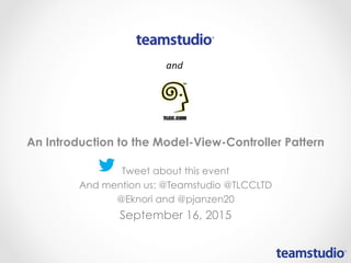 An Introduction to the Model-View-Controller Pattern
Tweet about this event
And mention us: @Teamstudio @TLCCLTD
@Eknori and @pjanzen20
September 16, 2015
 